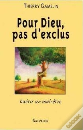 Pour Dieu, Pas D'Exclus ; Guérir Un Mal-Être