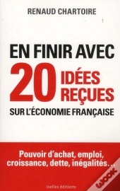 Pour En Finir Avec 20 Idees Recues Sur L'Economie