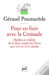 Pour En Finir Avec La Croisade ; Mythes Et Réalités De La Lutte Contre Les Turcs Au Xvi Et Xvii Siècles
