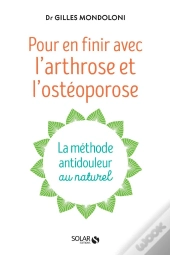 Pour En Finir Avec L'Arthrose Et L'Ostéoporose ; La Méthode Antidouleur Au Naturel