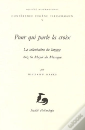 Pour Qui Parle La Croix ; La Colonisation Du Langage Chez Les Mayas Du Mexique
