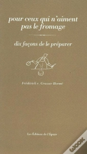 Pour Tous Ceux Qui N'Aiment Pas Le Fromage, Dix Facons