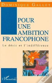 Pour Une Ambition Francophone ; Le Desir Et L'Indifference