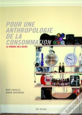 Pour Une Anthropologie De La Consommation ; Le Monde Des Biens
