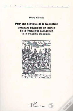 Capa do artigo Pour Une Poétique De La Traduction ; L'Hécube D'Euripide En France De La Traduction Humaniste À La Tragédie Classique