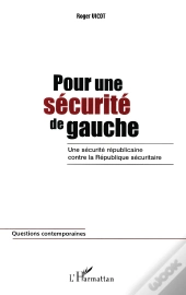 Pour Une Sécurité De Gauche ; Une Sécurité Républicaine Contre La République Sécuritaire