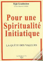 Pour Une Spiritualité Initiatique ; La Quête Des Valeurs