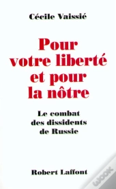 Pour Votre Liberté Et Pour La Nôtre ; Le Combat Des Dissidents De Russie