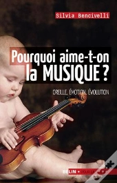 Pourquoi Aime-T-On La Musique? : Oreille, Émotion, Évolution