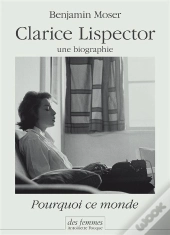 Pourquoi Ce Monde Une Biographie De Clarice Lispector