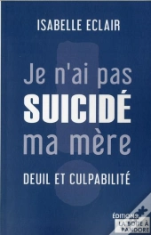 Pourquoi Je N'Ai Pas Suicidé Ma Mère : Deuil Et Culpabilité