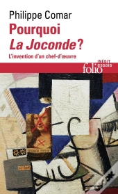 Pourquoi La Joconde ? : L'Invention D'Un Chef-D'Oeuvre