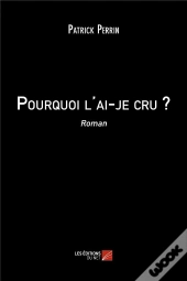 Pourquoi L'Ai-Je Cru ?