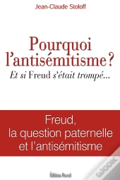 Pourquoi L'Antisémitisme ? Et Si Freud S'Était Trompé...