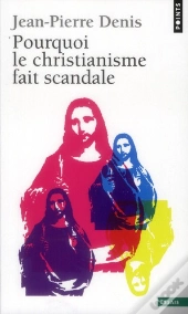 Pourquoi Le Christianisme Fait Scandale