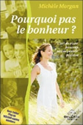 Pourquoi Pas Le Bonheur ? L'Art De Vivre Heureux Par La Pensée Positive