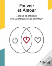 Pouvoir & Amour. Theorie Et Pratique Des Transformations Societales