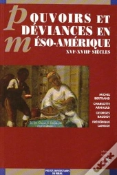 Pouvoirs Et Déviances En Méso-Amérique ; Xvie-Xviiie Siécles