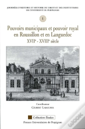 Pouvoirs Municipaux Et Pouvoir Royal En Roussillon Et En Languedoc Xvii-Xviii Siècle