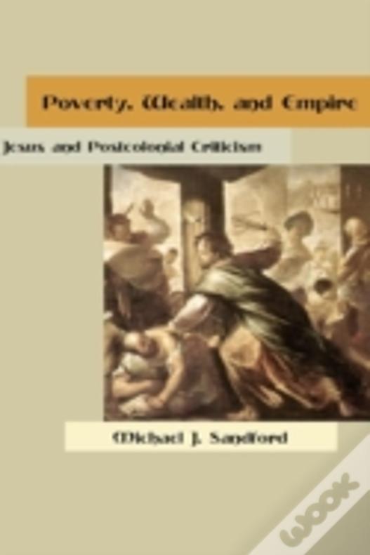 Poverty, Wealth, And Empire: Jesus And Postcolonial Criticism