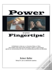 Power At Your Fingertips: A Workbook To Help You As A Consumer, Citizen, Or Client, Solving Problems With Private Parties, Businesses, Creditors Or Go
