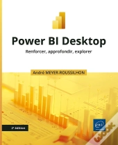 Power Bi Desktop : Renforcer, Approfondir, Explorer (2e Édition)