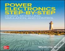 Power Electronics Step-By-Step: Design, Modeling, Simulation, And Control