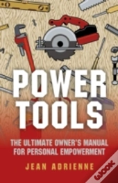 Power Tools - The Ultimate Owner`S Manual For Personal Empowerment