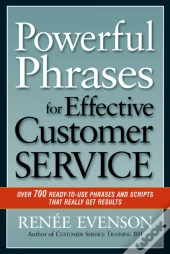 Powerful Phrases For Effective Customer Service: Over 700 Ready-To- Use Phrases And Scripts That Really Get Results