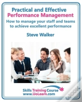 Practical And Effective Performance Management - How Excellent Leaders Manage And Improve Their Staff, Employees And Teams By Evaluation, Appraisal And Leadership For Top Performance And Career Develo