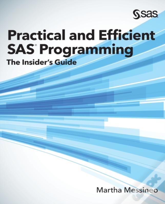 Practical And Efficient Sas Programming: The Insider'S Guide (Hardcover Edition)