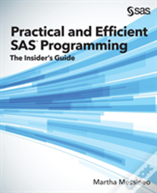 Practical And Efficient Sas Programming: The Insider'S Guide