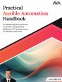 Practical Ansible Automation Handbook: An Ultimate Guide To Innovate, Accelerate, And Maximize Efficiency Of It Infrastructure On Windows And Linux - Preview