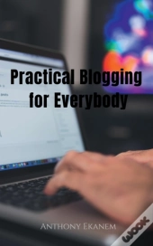 Practical Blogging For Everybody