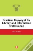 Practical Copyright For Library And Information Professionals