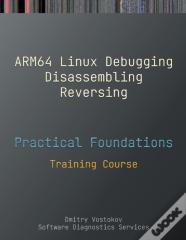 Practical Foundations Of Arm64 Linux Debugging, Disassembling, Reversing