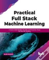 Practical Full Stack Machine Learning
