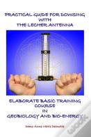 Practical Guide For Dowsing With The Lecher Antenna - Elaborate Basic Training Course In Geobiology And Bio-Energy