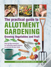Practical Guide To Allotment Gardening: Growing Vegetables And Fruit