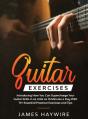 Practical Guitar Exercises Introducing How You Can Supercharge Your Guitar Skills In As Little As 10 Minutes A Day With 75+ Essential Practical Exercises And Tips - Preview