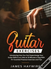 Capa do artigo Practical Guitar Exercises Introducing How You Can Supercharge Your Guitar Skills In As Little As 10 Minutes A Day With 75+ Essential Practical Exercises And Tips