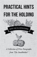 Practical Hints For The Holding - With 240 Illustrations - A Collection Of Prize Paragraphs From "The Smallholder"
