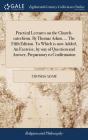 Practical Lectures On The Church-Catechism. By Thomas Adam, ... The Fifth Edition. To Which Is Now Added, An Exercise, By Way Of Question And Answer, Preparatory To Confirmation - Preview