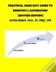 Practical, Made Easy Guide To Robotics & Automation (Revised Edition)