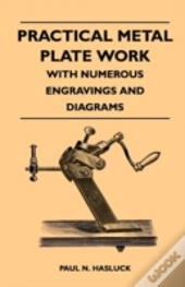 Practical Metal Plate Work - With Numerous Engravings And Diagrams