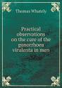Practical Observations On The Cure Of The Gonorrhoea Virulenta In Men - Preview