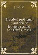 Practical Problems In Arithmetic For First, Second And Third Classes
