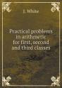 Practical Problems In Arithmetic For First, Second And Third Classes - Preview