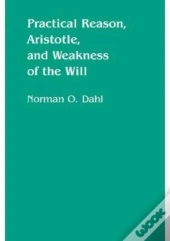 Practical Reason, Aristotle, And Weakness Of The Will