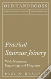 Practical Staircase Joinery - With Numerous Engravings And Diagrams